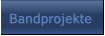 Bandprojekte Bandprojekte